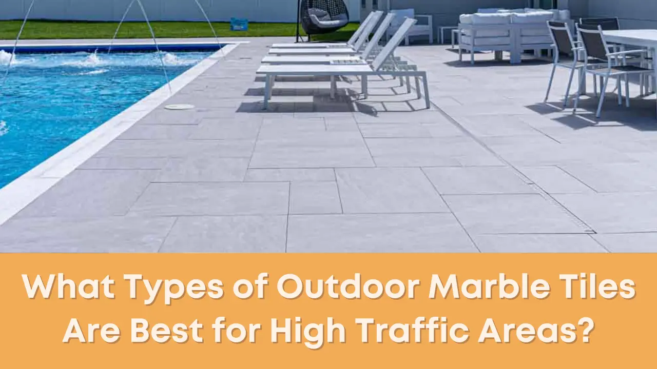 What Types of Outdoor Marble Tiles Are Best for High Traffic Areas?