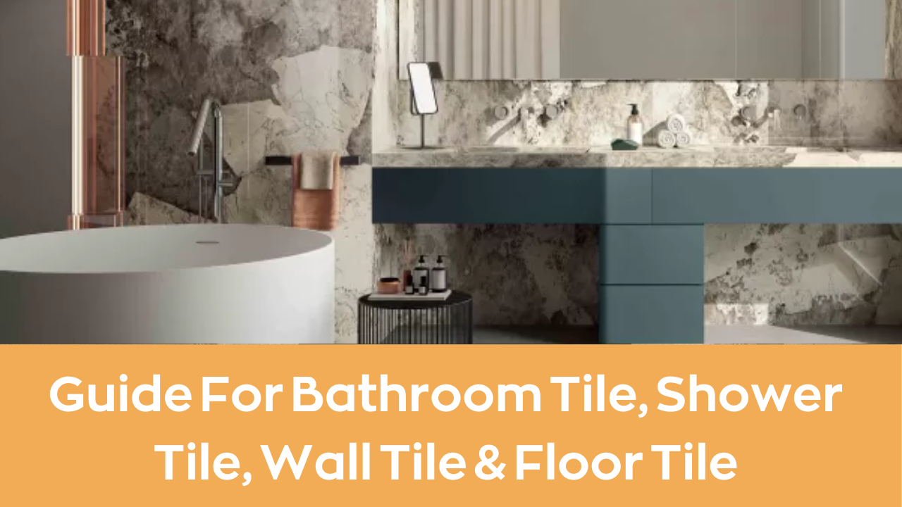 Guide For Bathroom Tile, Shower Tile, Wall Tile & Floor Tile